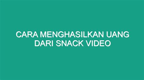 Cara Menghasilkan Uang Dari Snack Video Geograf