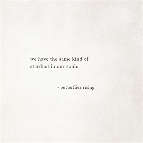 We Have The Same Kind Of Stardust In Our Souls Butterflies Rising