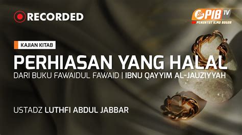 Pib Tv Kajian Kitab Perhiasan Yang Halal Ustadz Luthfi Abdul