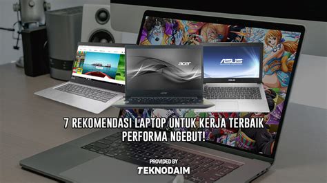 Rekomendasi Laptop Untuk Kerja Terbaik Dijamin Ngebut Teknodaim