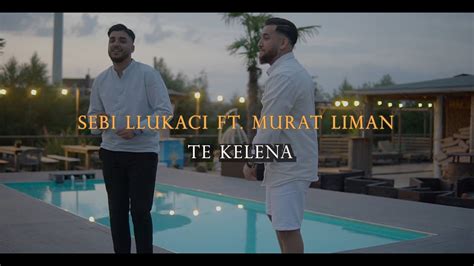 Sebi Llukaci Ft Murat Liman TE KELENA Official Video Prod By Murat