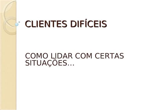 PPT CLIENTES DIFÍCEIS COMO LIDAR CERTAS SITUAÇÕES DOKUMEN TIPS