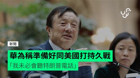 華為 Ceo 任正非稱準備好同美國打持久戰 「我未必會聽特朗普電話」 Unwire Hk Line Today