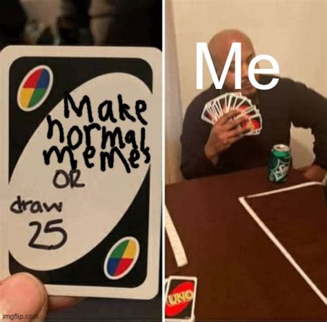 UNO Draw 25 Cards Meme - Imgflip