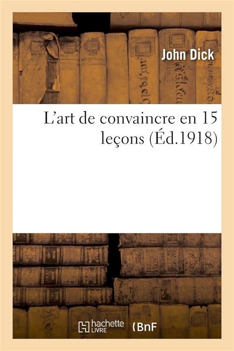 Amazon Fr L Art De Convaincre En Le Ons Dick Livres