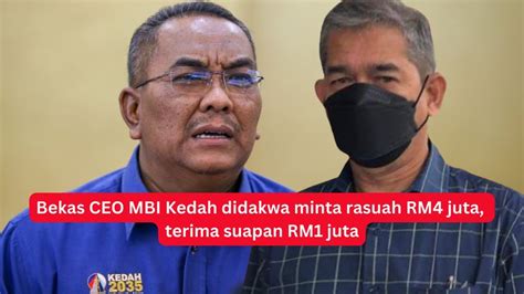 Bekas Ceo Mbi Kedah Didakwa Minta Rasuah Rm Juta Terima Suapan Rm