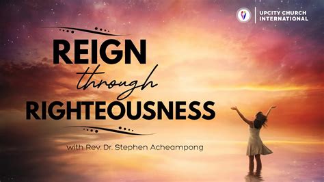 Reign Through Righteousness With Rev Dr Stephen Acheampong 19 05