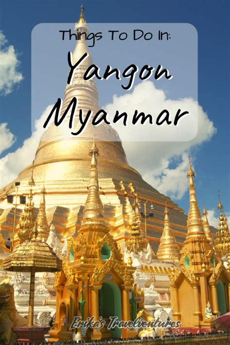 Things To Do In Yangon Myanmar Erika S Travelventures