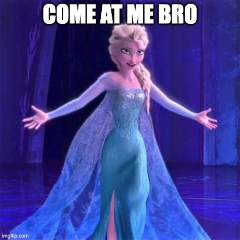 Elsa Come At Me Bro Imgflip