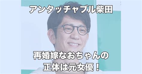 【顔画像・経歴】アンタ柴田｜再婚嫁なおちゃんの正体は元女優だった！ お役立ちnews