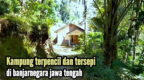 MENGUNJUNGI KAMPUNG TERPENCIL DAN TERSEPI DI TENGAH HUTAN BANJARNEGARA