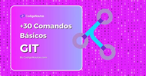 30 Comandos Básicos de Git que debes Conocer CodigoNautas