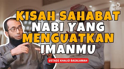 Kisah Sahabat Nabi Yang Menguatkan Imanmu Ust Khalid Basalamah Youtube