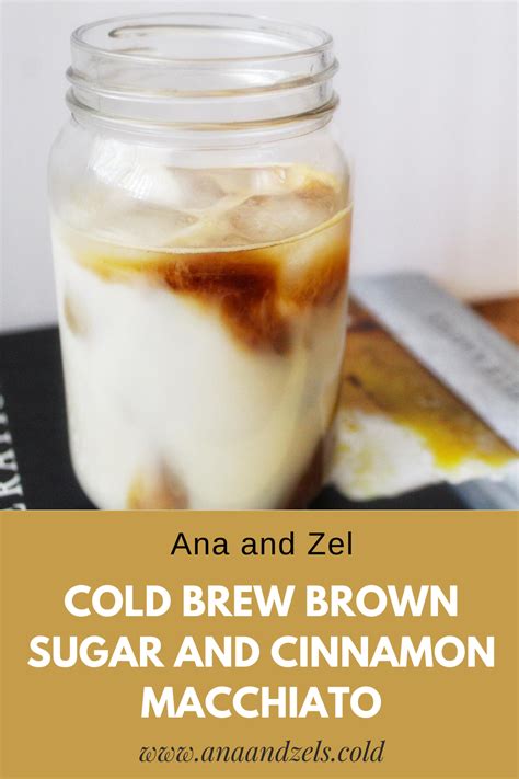 Cold Brew Brown Sugar And Cinnamon Macchiato — Ana And Zel Recipe