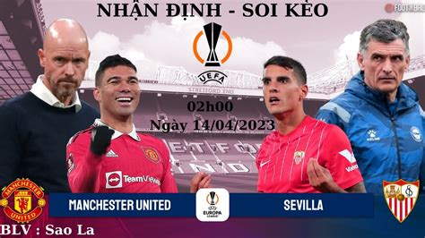 Soi Kèo Manchester United Sevilla 02h00 Ngày 14022023 Nhận định Lượt đi Tứ Kết Cúp C2