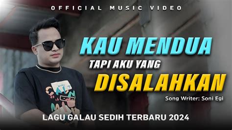 LAGU GALAU TERBARU 2024 SONI EGI KAU MENDUA AKU YANG SALAH