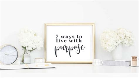 Live With Purpose 7 Ways To Help You Live A Life Of Purpose