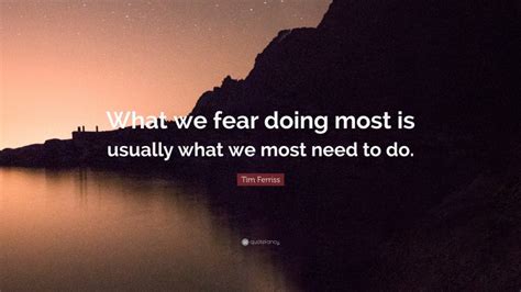 Tim Ferriss Quote “what We Fear Doing Most Is Usually What We Most