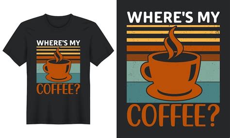 Premium Vector Wheres My Coffee Coffee T Shirt Design