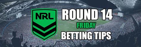 Nrl Round 14 Friday Preview And Betting Tips Before You Bet