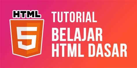 Dasar Dasar HTML Lengkap Untuk Belajar Pemrograman Website Mudah