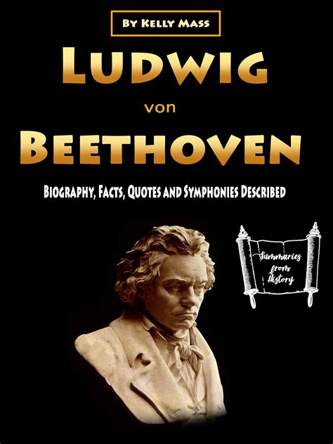 Ludwig Von Beethoven Biography Facts Quotes And Symphonies Described By Kelly Mass Goodreads