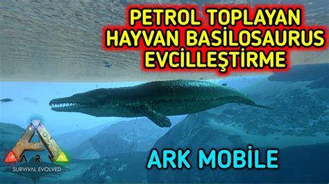 DENİZİN PETROL TOPLAYICISI BASİLOSAURUS EVCİLLEŞTİRME Ark Mobile