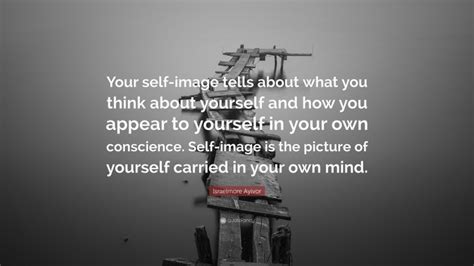 Israelmore Ayivor Quote “your Self Image Tells About What You Think