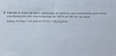 SOLVED 2 Calcula La Masa De NaCl Expresada En Gramos Que