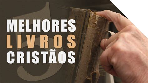 OS 5 MELHORES LIVROS CRISTÃOS Livros Impactantes Vida de Cristão