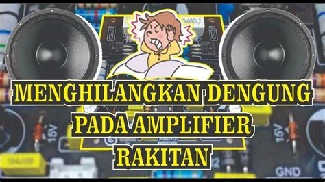 Menghilangkan Dengung Pada Amplifier Rakitan Dholz Chanel YouTube