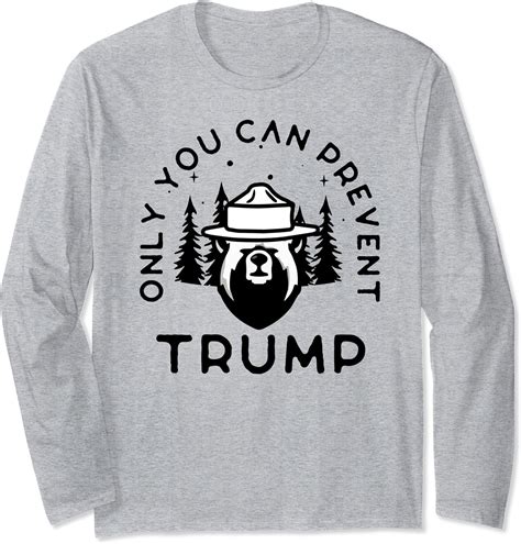 Anti Trump Only You Can Prevent Trump Long Sleeve T Shirt Uk Fashion