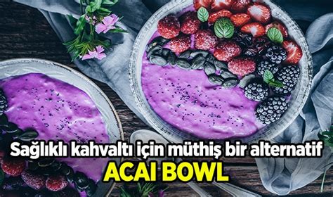 Sağlıklı bir kahvaltı için basit ve lezzetli bir tarif Acai Bowl