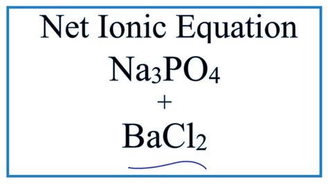 How To Write The Net Ionic Equation For Na3po4 Bacl2 Nacl Ba3po4