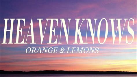 Orange And Lemons Heaven Knows Lyrics Youtube