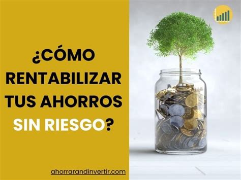 C Mo Rentabilizar Tus Ahorros Sin Arriesgarte Consejos