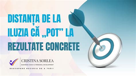 DISTANȚA DE LA ILUZIA CĂ POT LA REZULTATE CONCRETE Cristina Sorlea