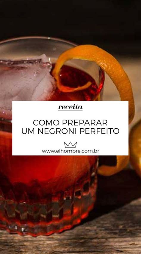 Como preparar um Negroni perfeito Drinks Clássicos El Hombre