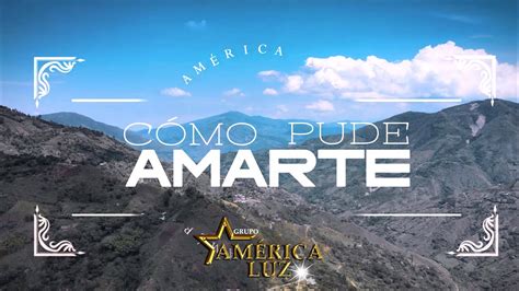 AMERICA LUZ COMO PUDE AMARTE Video Lyric YouTube