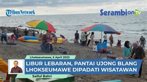 Libur Lebaran Pantai Ujong Blang Lhokseumawe Dipadati Wisatawan YouTube