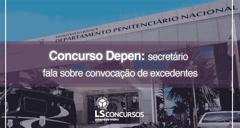 Concurso Depen Secretário Fala Sobre Convocação De Excedentes Ls Ensino