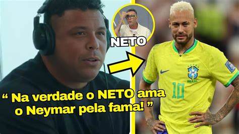 EITA O DESABAFO DE RONALDO SOBRE ÓDIO DE NETO CONTRA NEYMAR E COMO ELE