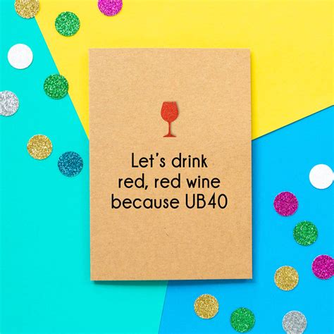 Red Red Wine Because Ub40 Funny 40th Birthday Card By Bettie Confetti