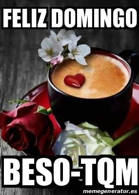 Meme Personalizado FELIZ DOMINGO BESO TQM 29045554