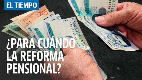 Las Cuatro Razones De La Urgencia De Una Reforma Pensional El Tiempo