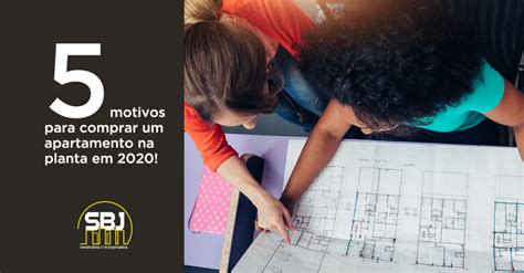 5 motivos para comprar um imóvel na planta SBJ Construtora e