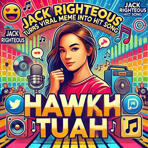 Hawk Tuah Jack Righteous Turns Viral Meme Into Hit Song Listen Now