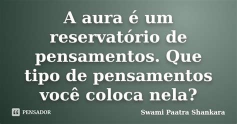 A aura é um reservatório de Swami Paatra Shankara Pensador