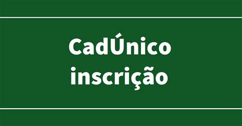 CadÚnico Saiba Como Fazer E Consultar Sua Inscrição No Cadastro Único