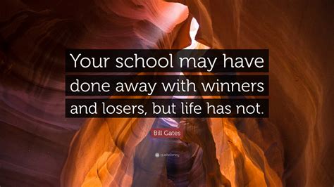 Bill Gates Quote “your School May Have Done Away With Winners And Losers But Life Has Not”